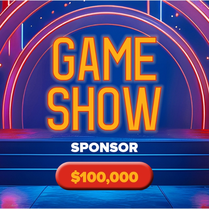 Game Show Sponsor package – $100,000